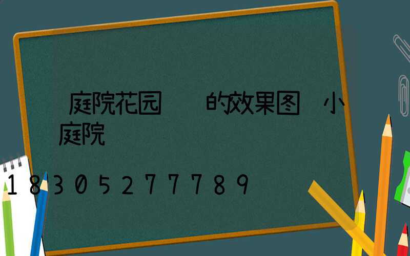 庭院花园设计的效果图 小庭院